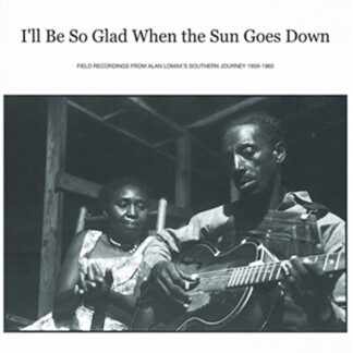v/a – i'll be so glad when the sun goes down: field recordings from alan lomax's "southern journey" 1959 1960